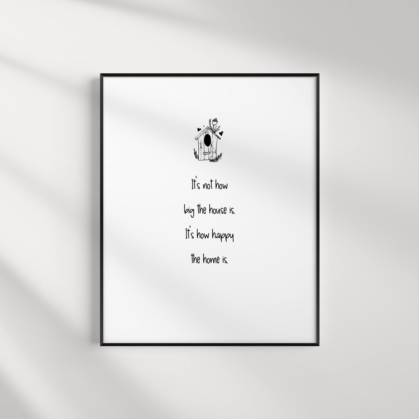 It's Not How Big The House Is. It's How Happy The Home Is. Wall Art Print