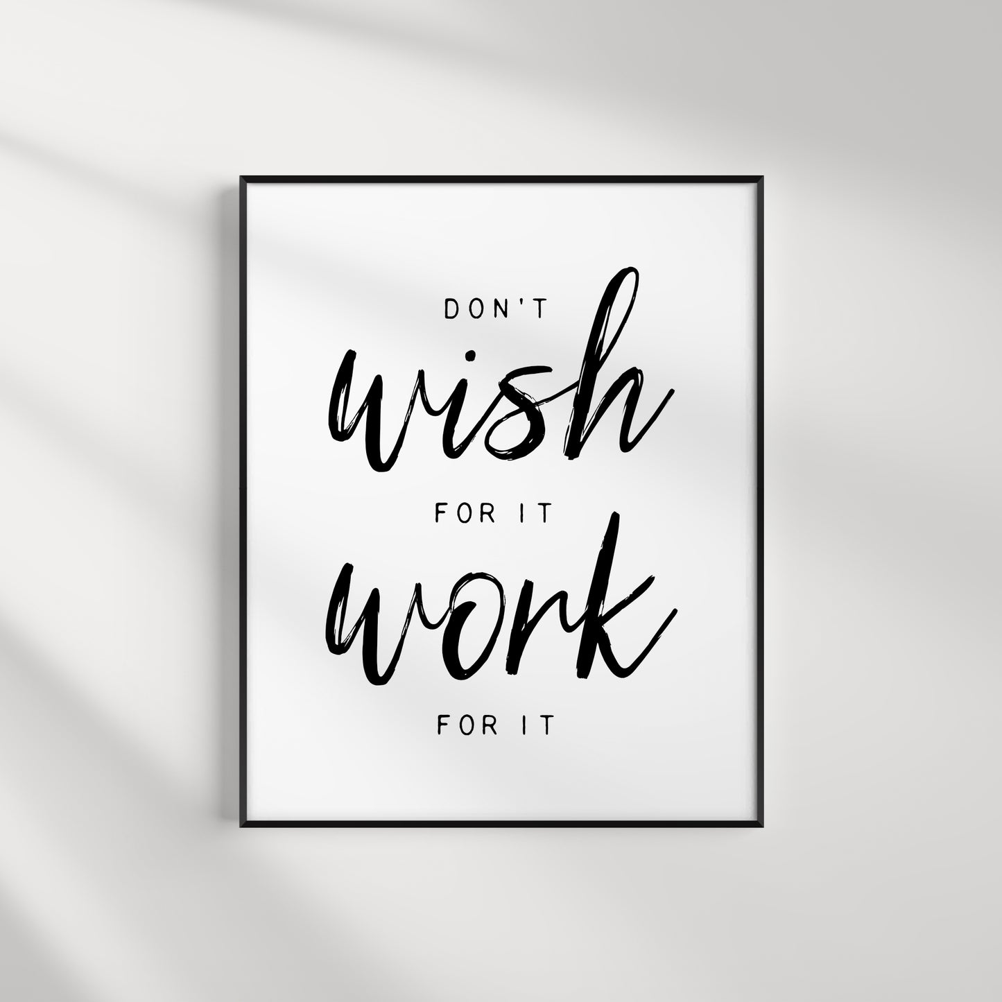 Don't Wish For It, Work For It Print